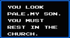 Castlevania II:  Simon's Quest - 13 Clues - YOU LOOK PALE,MY SON. YOU MUST REST IN THE CHURCH.